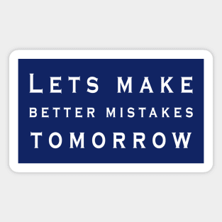 Lets make better mistakes tomorrow Magnet